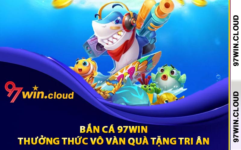 Bắn Cá 97Win Kịch Tính