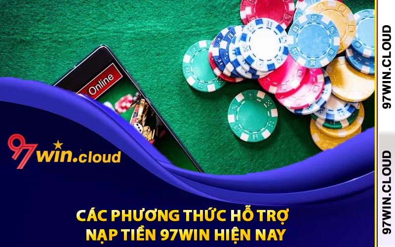 Các phương thức hỗ trợ nạp tiền 97Win hiện nay