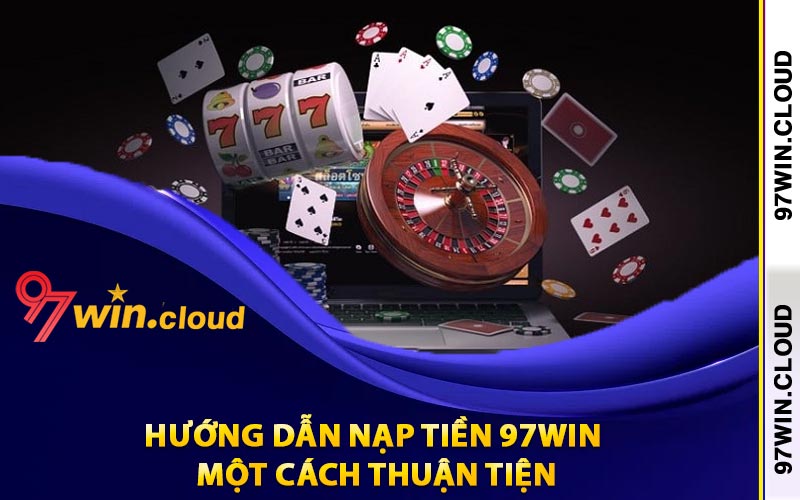 Hướng dẫn nạp tiền 97Win một cách thuận tiện