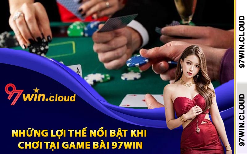 Những lợi thế nổi bật khi chơi tại game bài 97Win