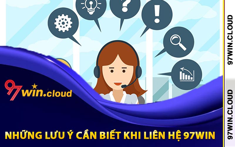 Những lưu ý cần biết khi liên hệ 97Win