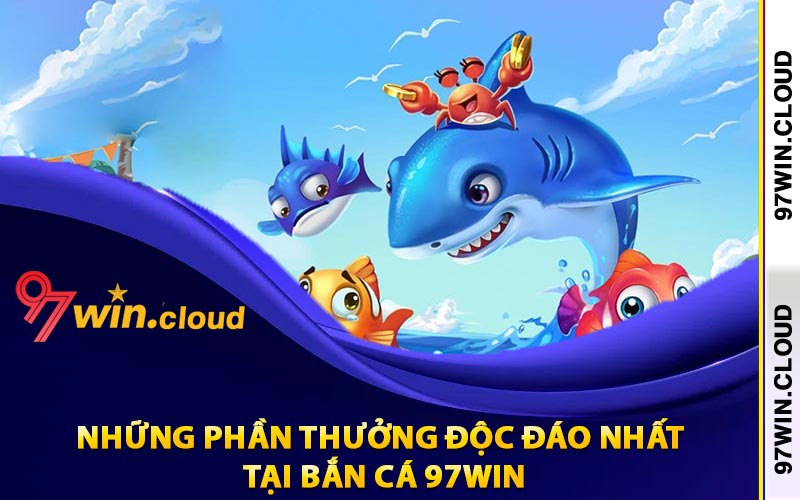 Những phần thưởng độc đáo nhất tại bắn cá 97Win