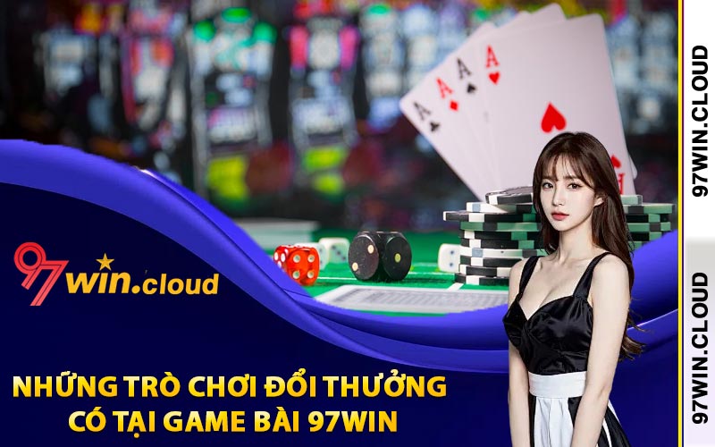 Những trò chơi đổi thưởng có tại game bài 97Win